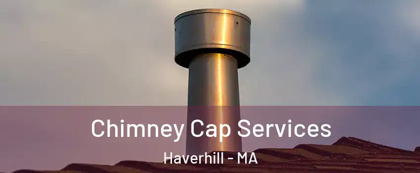  Chimney Cap Services Haverhill - MA