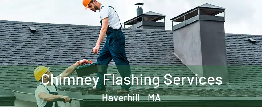 Chimney Flashing Services Haverhill - MA