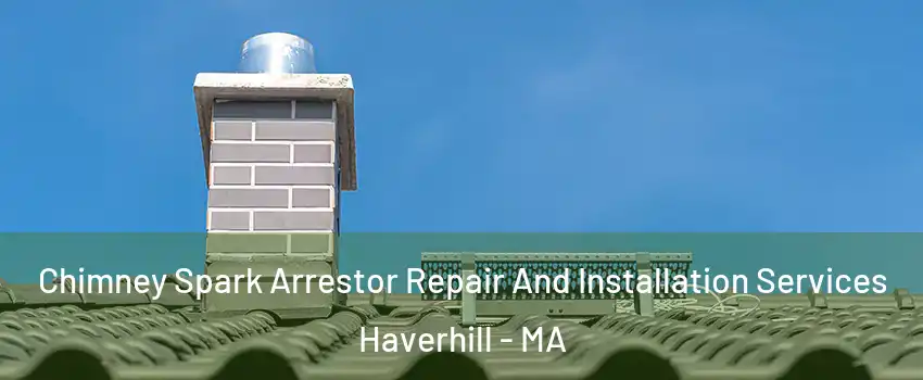  Chimney Spark Arrestor Repair And Installation Services Haverhill - MA