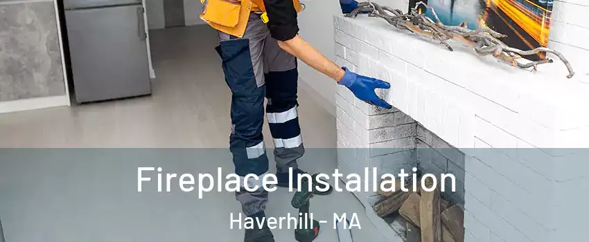  Fireplace Installation Haverhill - MA