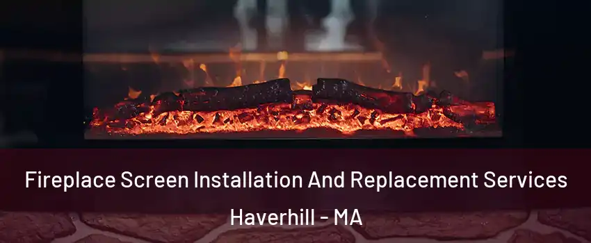  Fireplace Screen Installation And Replacement Services Haverhill - MA