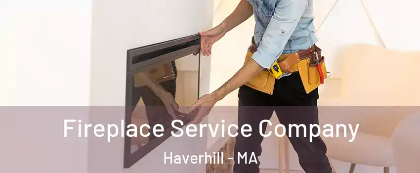Fireplace Service Company Haverhill - MA