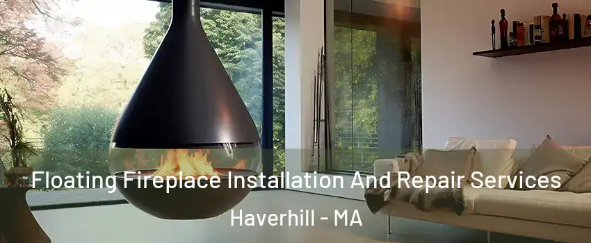 Floating Fireplace Installation And Repair Services Haverhill - MA