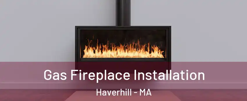  Gas Fireplace Installation Haverhill - MA