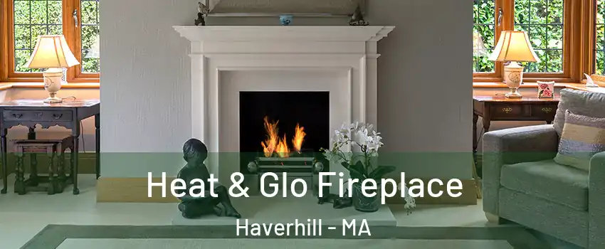  Heat & Glo Fireplace Haverhill - MA