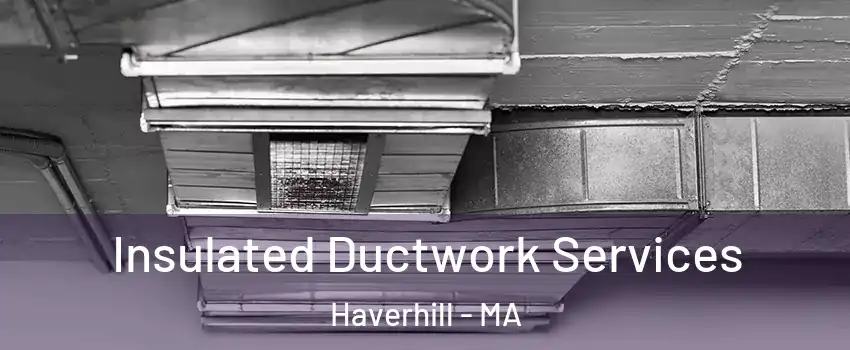  Insulated Ductwork Services Haverhill - MA