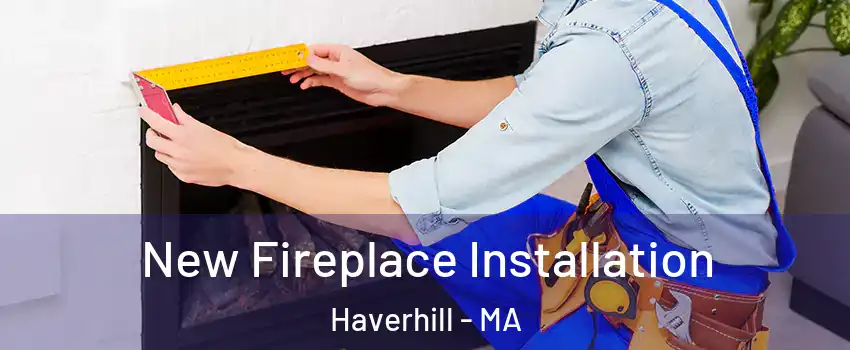  New Fireplace Installation Haverhill - MA