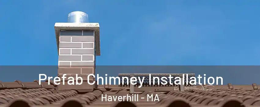  Prefab Chimney Installation Haverhill - MA