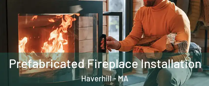  Prefabricated Fireplace Installation Haverhill - MA