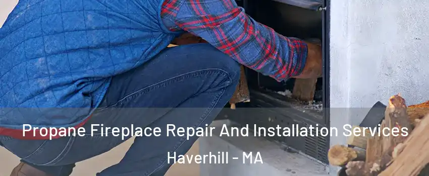  Propane Fireplace Repair And Installation Services Haverhill - MA