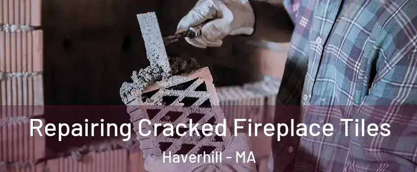  Repairing Cracked Fireplace Tiles Haverhill - MA