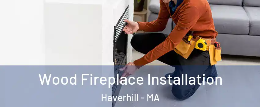  Wood Fireplace Installation Haverhill - MA